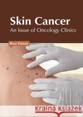 Skin Cancer: An Issue of Oncology Clinics Rose Parson 9781632429018 Foster Academics - książka