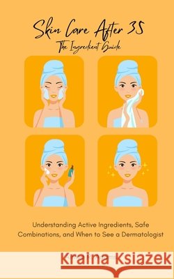 Skin Care After 35 - The Ingredient Guide: Understanding Active Ingredients, Safe Combinations, and When to See a Dermatologist Adams, Aimee R. 9798187936731 Independently Published - książka