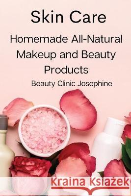 Skin Care: Homemade All-Natural Makeup and Beauty Products Beauty Clinic Josephine 9788367110143 Beauty Clinic Josephine - książka