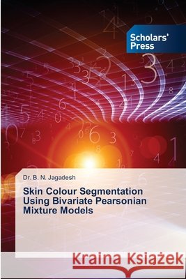 Skin Colour Segmentation Using Bivariate Pearsonian Mixture Models Dr B N Jagadesh 9786138941323 Scholars' Press - książka