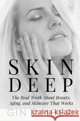 Skin Deep: The Real Truth About Beauty, Aging, and Skincare That Works Gin Amber 9781956837711 Made to Change the World Publishing - książka