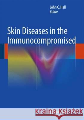 Skin Diseases in the Immunocompromised John C. Hall 9781447164784 Springer - książka