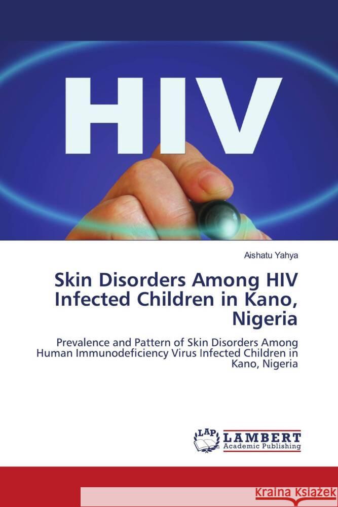 Skin Disorders Among HIV Infected Children in Kano, Nigeria Yahya, Aishatu 9786204724669 LAP Lambert Academic Publishing - książka