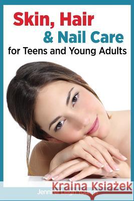 Skin, Hair & Nail Care for Teens and Young Adults Jennifer Leigh Youngs 9781940784441 Burres Books - książka