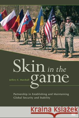 Skin in the Game: Partnership in Establishing and Maintaining Global Security and Stability Gen Jeffrey E. Marshall Adm James G. Stavrides 9781477627693 Createspace - książka