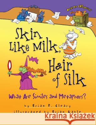Skin Like Milk, Hair of Silk: What Are Similes and Metaphors? Brian P. Cleary Brian Gable 9780761339458 Millbrook Press - książka