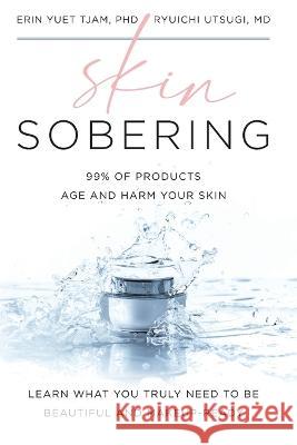 Skin Sobering: 99% of Products Age and Harm Your Skin Erin Yuet Tjam Ryuichi Utsugi 9781544538884 Houndstooth Press - książka