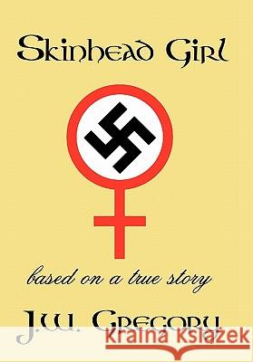 Skinhead Girl: Based on a True Story Gregory, J. W. 9781463400156 Authorhouse - książka