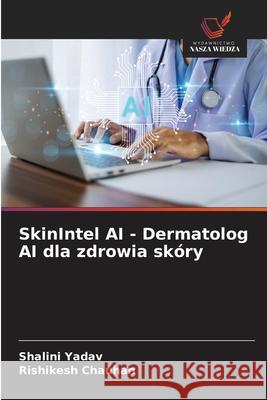 SkinIntel AI - Dermatolog AI dla zdrowia skóry Yadav, Shalini, Chauhan, Rishikesh 9786208873622 Wydawnictwo Nasza Wiedza - książka