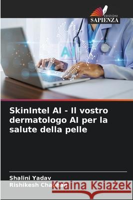 SkinIntel AI - Il vostro dermatologo AI per la salute della pelle Yadav, Shalini, Chauhan, Rishikesh 9786208873639 Edizioni Sapienza - książka