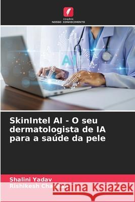SkinIntel AI - O seu dermatologista de IA para a saúde da pele Yadav, Shalini, Chauhan, Rishikesh 9786208873615 Edições Nosso Conhecimento - książka