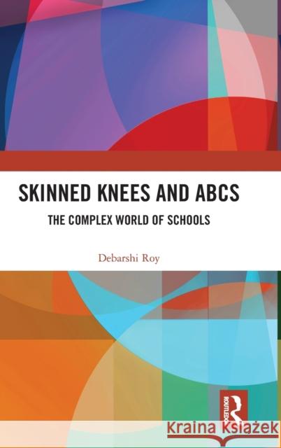 Skinned Knees and ABCs: The Complex World of Schools Debarshi Roy 9780367463229 Routledge Chapman & Hall - książka