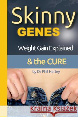 Skinny Genes: Weight Gain Explained & the CURE Harley, Phil 9781517452582 Createspace Independent Publishing Platform - książka