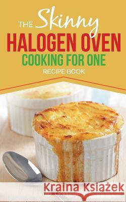Skinny Halogen Cooking for One: Single Serving, Healthy, Low Calorie Halogen Oven Recipes Under 200, 300 and 400 Calories CookNation 9781909855045 Bell & Mackenzie Publishing - książka