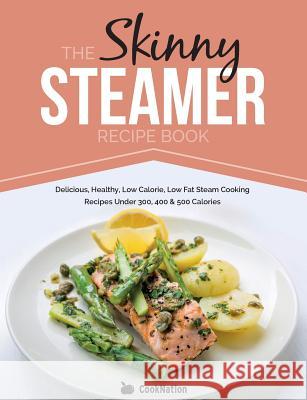 Skinny Steamer Recipe Book: Delicious Healthy Low Calorie Low Fat CookNation 9781909855670 Bell & Mackenzie Publishing - książka