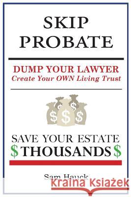 Skip Probate: Dump Your Lawyer Create Your Own Living Trust Sam Hauck 9781723383854 Createspace Independent Publishing Platform - książka