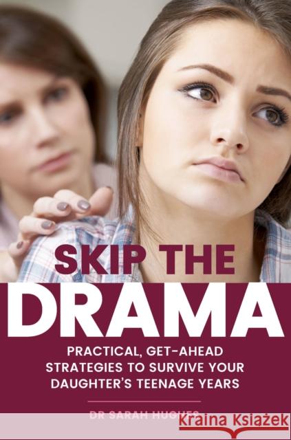 Skip the Drama: Practical, Get-Ahead Strategies to Survive Your Daughter's Teenage Years Sarah Hughes 9781925335859 Exisle Pub - książka
