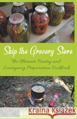 Skip the Grocery Store!: The Ultimate Pantry and Emergency Preparation Cookbook Bo Tucker 9781393899990 Cijiro Publishing - książka