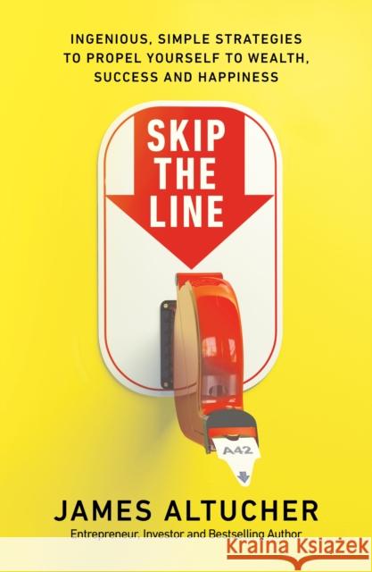 Skip the Line: Ingenious, Simple Strategies to Propel Yourself to Wealth, Success and Happiness James Altucher   9780753557969 Ebury Publishing - książka