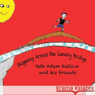 Skipping Across The Lunacy Bridge Seth Adam Kallick 9781097737239 Independently Published - książka
