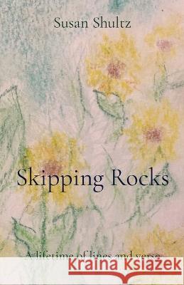 Skipping Rocks: A lifetime of lines and verse Susan Shultz 9781088068281 IngramSpark - książka