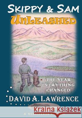 Skippy & Sam Unleashed: The Year Everything Changed David Allen Lawrence Debra Anne Ross Lawrence 9780979745966 Glacierdog Publishing - książka