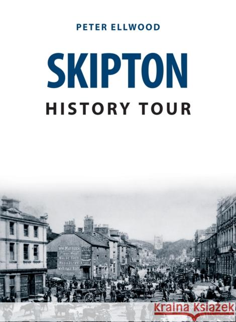 Skipton History Tour Peter Ellwood 9781398102538 Amberley Publishing - książka