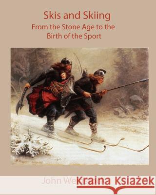 Skis and Skiing: From the Stone Age to the Birth of the Sport John Weinstock 9780990766162 Agarita Press - książka