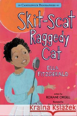 Skit-Scat Raggedy Cat: Candlewick Biographies: Ella Fitzgerald Roxane Orgill Sean Qualls 9780763664589 Candlewick Press (MA) - książka