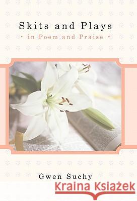 Skits and Plays: In Poem and Praise Suchy, Gwen 9781449719456 WestBow Press - książka