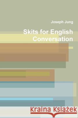 Skits for Engiish Conversation Joseph Jung 9781329735323 Lulu.com - książka