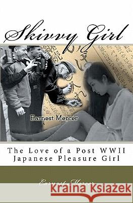 Skivvy Girl: The Love of a Post WWII Japanese Pleasure Girl Earnest Brant Mercer 9781456522599 Createspace - książka