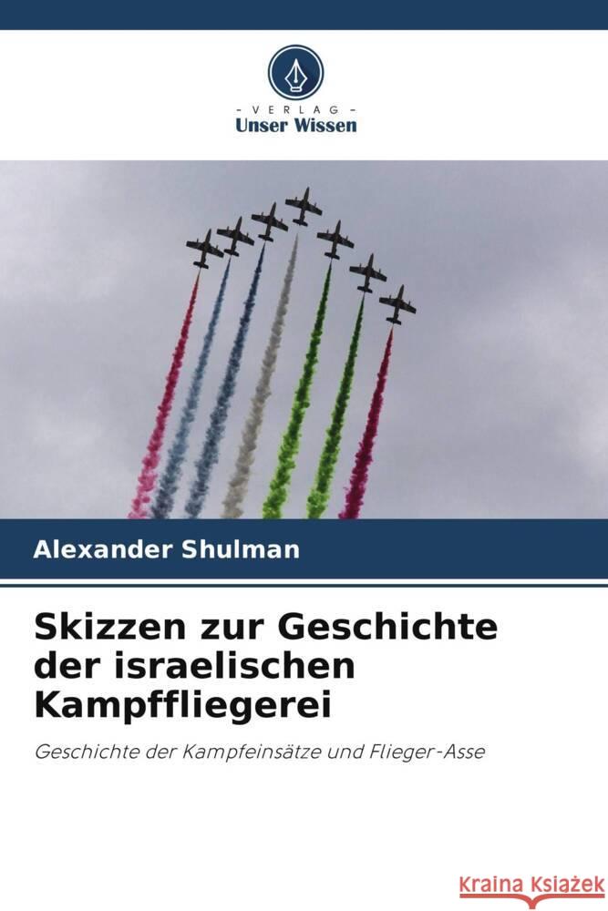 Skizzen zur Geschichte der israelischen Kampffliegerei Shulman, Alexander 9786208197933 Verlag Unser Wissen - książka