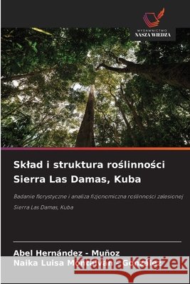 Sklad i struktura roslinnosci Sierra Las Damas, Kuba Hernandez - Muñoz, Abel, Montalván - González, Naika Luisa 9786208907068 Wydawnictwo Nasza Wiedza - książka
