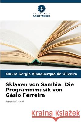 Sklaven von Sambia: Die Programmmusik von Gésio Ferreira Albuquerque de Oliveira, Mauro Sérgio 9786206820536 Verlag Unser Wissen - książka