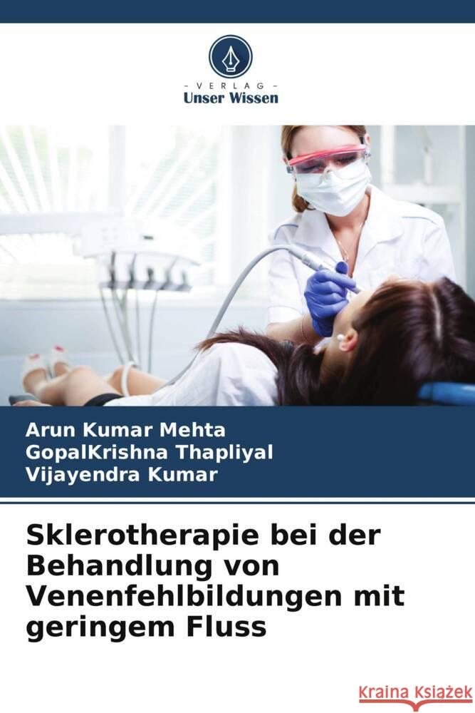 Sklerotherapie bei der Behandlung von Venenfehlbildungen mit geringem Fluss Mehta, Arun Kumar, Thapliyal, GopalKrishna, Kumar, Vijayendra 9786206878285 Verlag Unser Wissen - książka