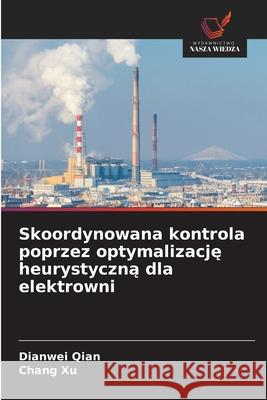 Skoordynowana kontrola poprzez optymalizacje heurystyczna dla elektrowni Qian, Dianwei, Xu, Chang 9786208865979 Wydawnictwo Nasza Wiedza - książka