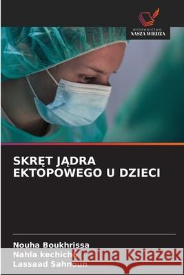 SkrĘt JĄdra Ektopowego U Dzieci Nouha Boukhrissa Nahla Kechiche Lassaad Sahnoun 9786208691356 Wydawnictwo Nasza Wiedza - książka