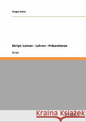 Skript: Lernen - Lehren - Präsentieren Gregor Heise 9783638702874 Grin Verlag - książka