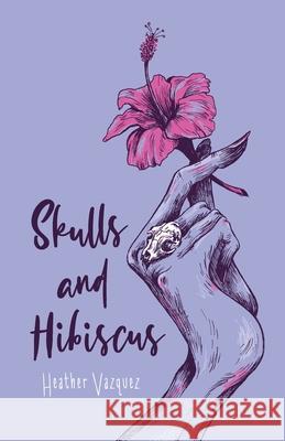 Skulls and Hibiscus Heather Vazquez 9781636769325 New Degree Press - książka