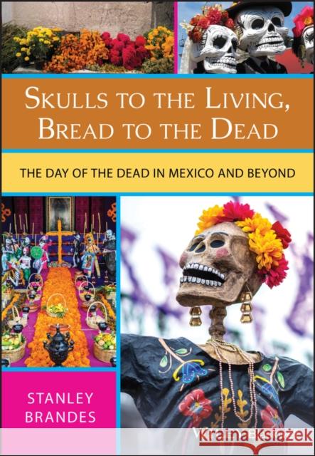 Skulls to the Living, Bread to the Dead: The Day of the Dead in Mexico and Beyond Brandes, Stanley 9781405152488 Blackwell Publishers - książka