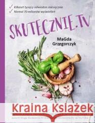 Skutecznie.Tv Magdalena Grzegorczyk 9788327470904 Olesiejuk Sp. z o.o. - książka