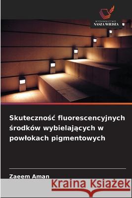 Skutecznosc fluorescencyjnych srodków wybielajacych w powlokach pigmentowych Aman, Zaeem 9786209044113 Wydawnictwo Nasza Wiedza - książka