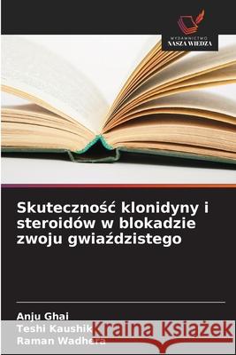 Skutecznosc klonidyny i steroidów w blokadzie zwoju gwiazdzistego Ghai, Anju, Kaushik, Teshi, Wadhera, Raman 9786200747594 Wydawnictwo Nasza Wiedza - książka
