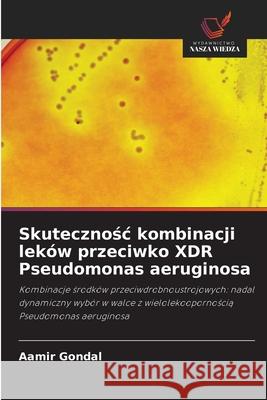 Skutecznosc kombinacji leków przeciwko XDR Pseudomonas aeruginosa Gondal, Aamir 9786206805571 Wydawnictwo Nasza Wiedza - książka