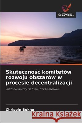Skutecznosc komitetów rozwoju obszarów w procesie decentralizacji Bokho, Chrispin 9786209254826 Wydawnictwo Nasza Wiedza - książka