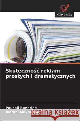 Skutecznosc reklam prostych i dramatycznych Banerjee, Pousali, Mukherjee, Indrani 9786208961251 Wydawnictwo Nasza Wiedza - książka