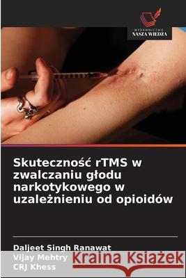 Skutecznosc rTMS w zwalczaniu glodu narkotykowego w uzaleznieniu od opioidów Ranawat, Daljeet Singh, Mehtry, Vijay, Khess, CRJ 9786208833817 Wydawnictwo Nasza Wiedza - książka