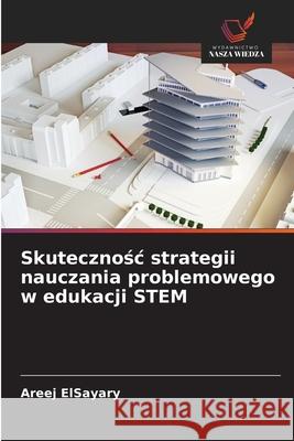 Skutecznosc strategii nauczania problemowego w edukacji STEM ElSayary, Areej 9786208695989 Wydawnictwo Nasza Wiedza - książka