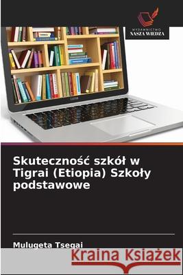 Skutecznosc szkól w Tigrai (Etiopia) Szkoly podstawowe Tsegai, Mulugeta 9786209254109 Wydawnictwo Nasza Wiedza - książka